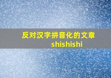 反对汉字拼音化的文章 shishishi